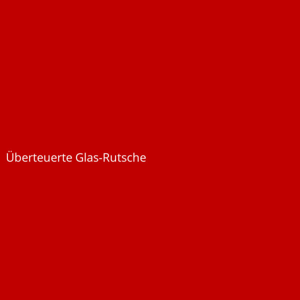 Überteuerte Glas-Rutsche